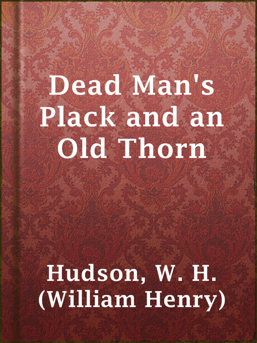 Title details for Dead Man's Plack and an Old Thorn by W. H. (William Henry) Hudson - Available